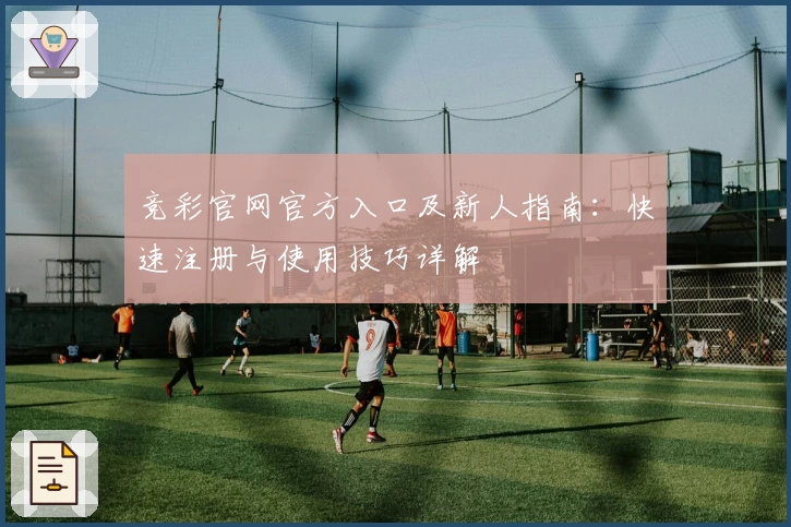 竞彩官网官方入口及新人指南：快速注册与使用技巧详解
