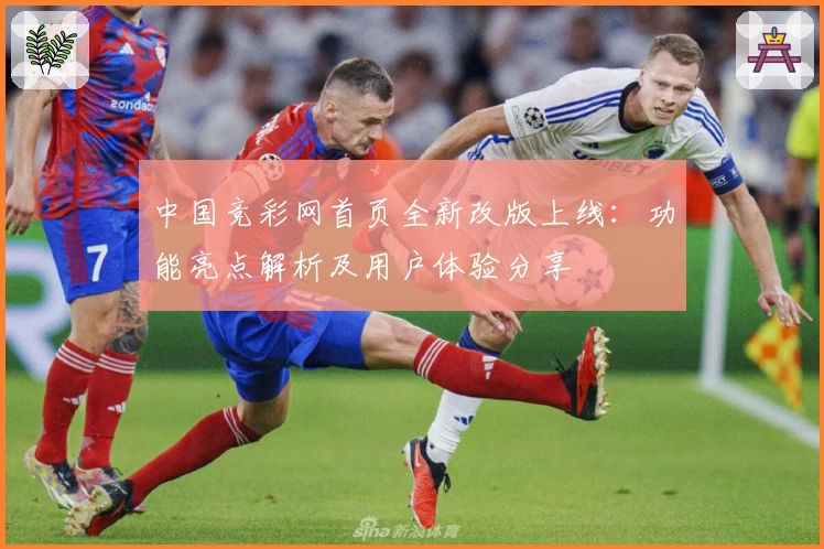 中国竞彩网首页全新改版上线：功能亮点解析及用户体验分享