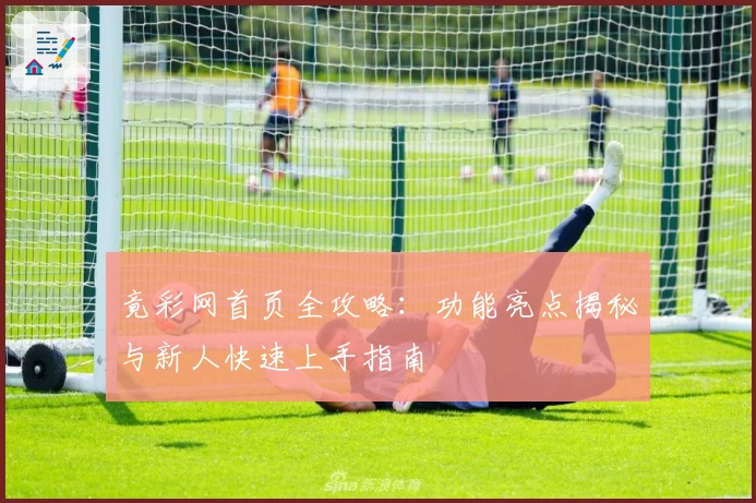 竟彩网首页全攻略：功能亮点揭秘与新人快速上手指南