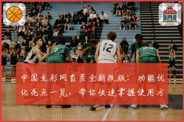 中国竞彩网首页全新改版:功能优化亮点一览,带你快速掌握使用方法