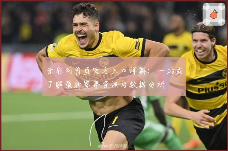 竞彩网首页官方入口详解:一站式了解最新赛事资讯与数据分析