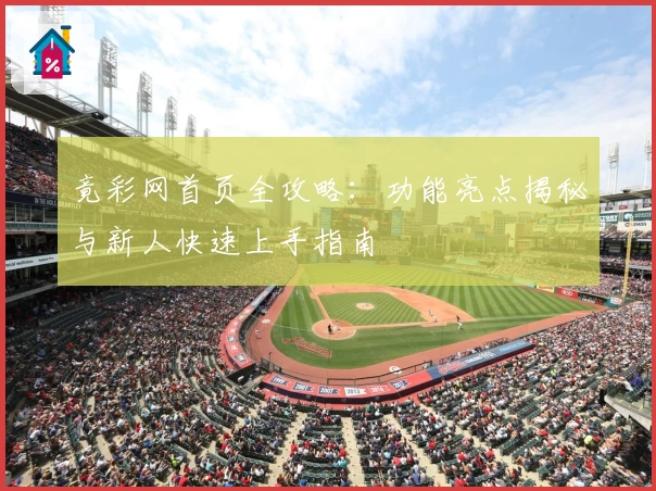 竟彩网首页全攻略：功能亮点揭秘与新人快速上手指南
