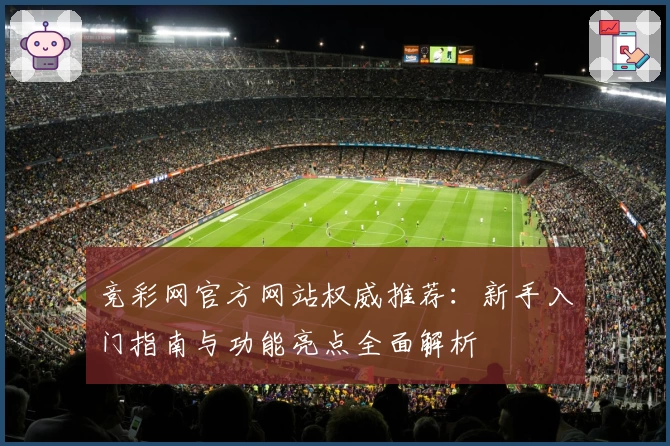 竞彩网官方网站权威推荐：新手入门指南与功能亮点全面解析