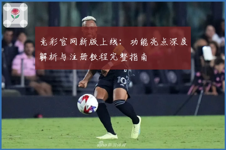 竞彩官网新版上线：功能亮点深度解析与注册教程完整指南