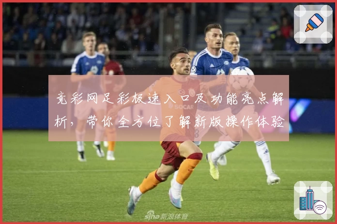 竞彩网足彩极速入口及功能亮点解析，带你全方位了解新版操作体验