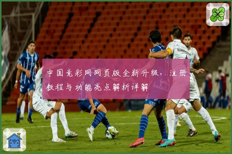 中国竞彩网网页版全新升级，注册教程与功能亮点解析详解